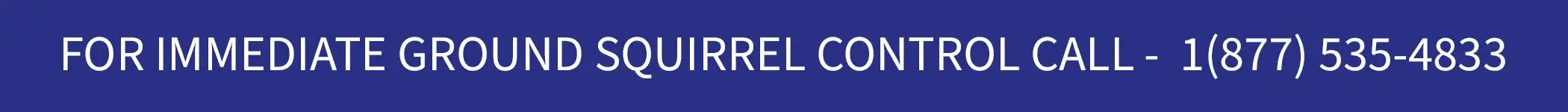 Text reads: "FOR IMMEDIATE GROUND SQUIRREL CONTROL CALL - 1(877) 355-4833" on a blue background.